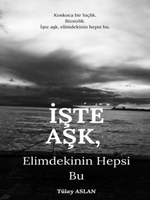cover image of İşte Aşk, Elimdekinin Hepsi Bu
